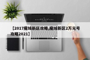 【2017魔域新区攻略,魔域新区2万元号攻略2021】