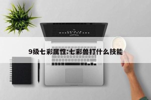 9级七彩属性:七彩兽打什么技能
