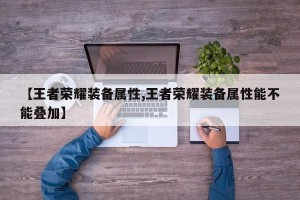 【王者荣耀装备属性,王者荣耀装备属性能不能叠加】