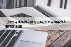 【郑州电动小汽车限行区域,郑州电动小汽车限行区域图】