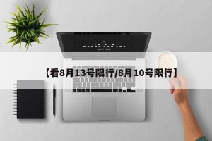 【看8月13号限行/8月10号限行】
