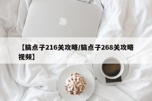 【脑点子216关攻略/脑点子268关攻略视频】