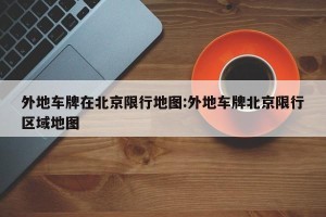 外地车牌在北京限行地图:外地车牌北京限行区域地图