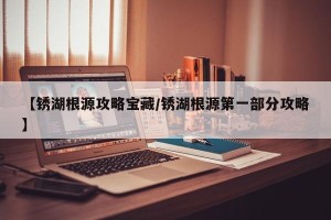 【锈湖根源攻略宝藏/锈湖根源第一部分攻略】
