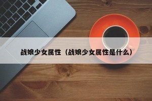 战娘少女属性（战娘少女属性是什么）
