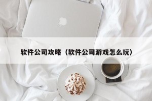软件公司攻略（软件公司游戏怎么玩）