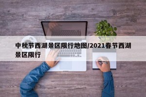 中秋节西湖景区限行地图/2021春节西湖景区限行