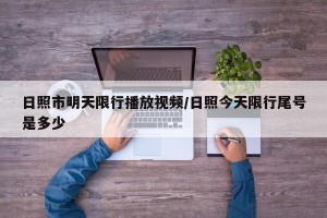 日照市明天限行播放视频/日照今天限行尾号是多少