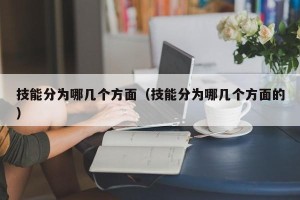 技能分为哪几个方面（技能分为哪几个方面的）