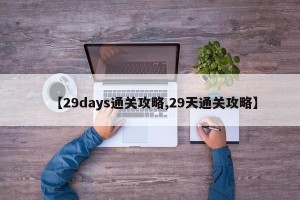 【29days通关攻略,29天通关攻略】
