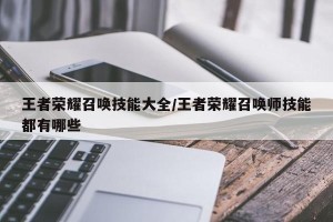 王者荣耀召唤技能大全/王者荣耀召唤师技能都有哪些