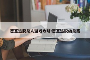 密室逃脱杀人游戏攻略:密室逃脱凶杀案