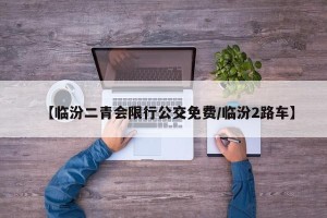 【临汾二青会限行公交免费/临汾2路车】