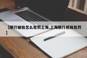【限行被拍怎么处罚上海,上海限行抓拍处罚】