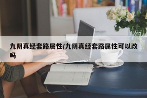 九阴真经套路属性/九阴真经套路属性可以改吗