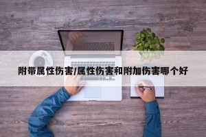 附带属性伤害/属性伤害和附加伤害哪个好