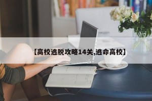 【高校逃脱攻略14关,逃命高校】