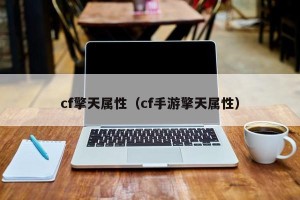 cf擎天属性（cf手游擎天属性）