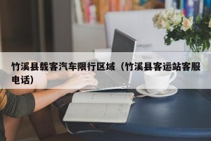 竹溪县载客汽车限行区域（竹溪县客运站客服电话）