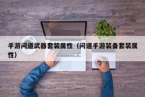 手游问道武器套装属性（问道手游装备套装属性）