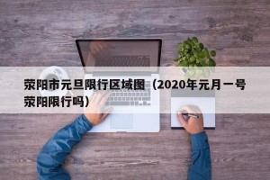 荥阳市元旦限行区域图（2020年元月一号荥阳限行吗）