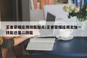 王者荣耀庄周技能加点/王者荣耀庄周主加一技能还是二技能
