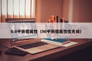 6.0平衡德属性（90平衡德属性优先级）