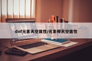 dnf元素天空属性/元素师天空属性