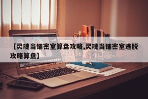 【灵魂当铺密室算盘攻略,灵魂当铺密室逃脱攻略算盘】