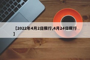 【2022年4月2日限行,4月24日限行】
