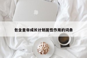包含皇帝成长计划属性作用的词条