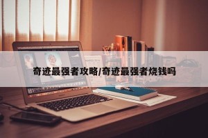 奇迹最强者攻略/奇迹最强者烧钱吗