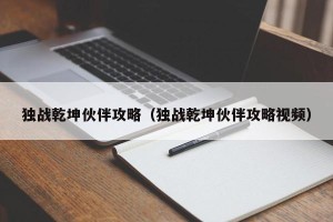 独战乾坤伙伴攻略（独战乾坤伙伴攻略视频）