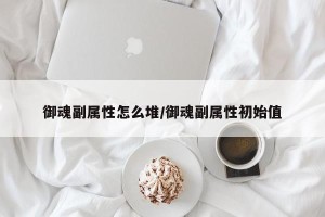 御魂副属性怎么堆/御魂副属性初始值