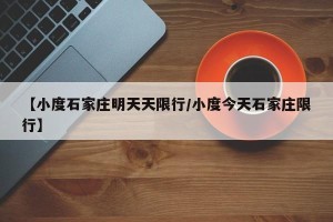 【小度石家庄明天天限行/小度今天石家庄限行】