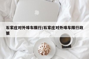 石家庄对外埠车限行/石家庄对外埠车限行政策