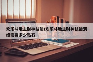 欢乐斗地主财神技能/欢乐斗地主财神技能满级需要多少钻石
