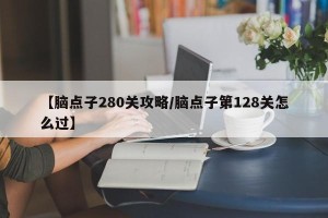 【脑点子280关攻略/脑点子第128关怎么过】