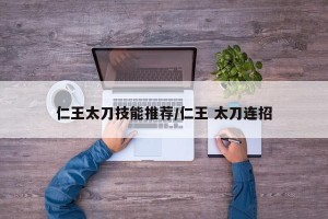 仁王太刀技能推荐/仁王 太刀连招