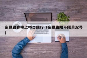 东联路春柳上桥口限行（东联路限不限单双号）