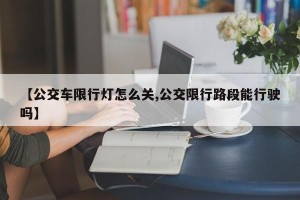 【公交车限行灯怎么关,公交限行路段能行驶吗】