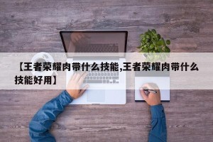 【王者荣耀肉带什么技能,王者荣耀肉带什么技能好用】