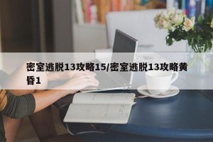 密室逃脱13攻略15/密室逃脱13攻略黄昏1
