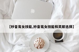 【妙音鸾女技能,妙音鸾女技能和灵犀选择】