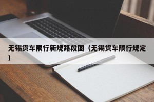 无锡货车限行新规路段图（无锡货车限行规定）