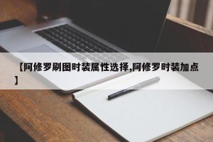 【阿修罗刷图时装属性选择,阿修罗时装加点】