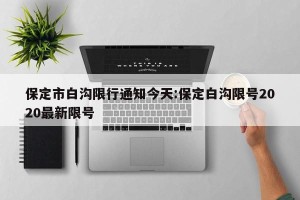 保定市白沟限行通知今天:保定白沟限号2020最新限号