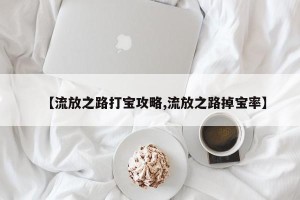 【流放之路打宝攻略,流放之路掉宝率】