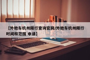 【外地车杭州限行查询官网/外地车杭州限行时间和范围 申请】
