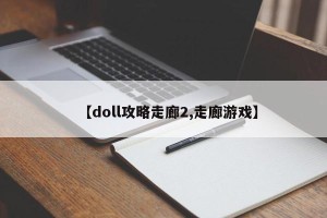 【doll攻略走廊2,走廊游戏】